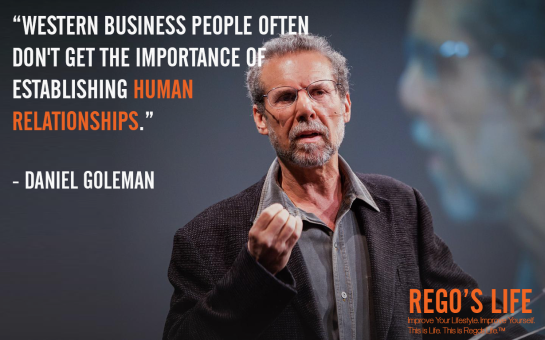 Western business people often don't get the importance of establishing human relationships Daniel goleman, rego's life quotes, daniel goleman, daniel goleman quotes, Musings Episode 75 Relationships, Rego's Life Musings Episode 75 Relationships, Musings Episode 75 Relationships Rego's Life, Rego's Life, regoslife, relationships, friendships, romantic relationships, family relationships, business relationships, quality relationships, episodic musings of a quintessential entrepreneur, episodic musings, relationship quotes, friendship quotes, romantic relationship quotes, family quotes, life, food for thought, teamwork, time, time is an investment, sundays